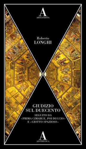 Giudizio sul Duecento. Seguito da &laquo;Prima Cimabue, poi Duccio&raquo; e &laquo;Giotto spazioso&raquo;
