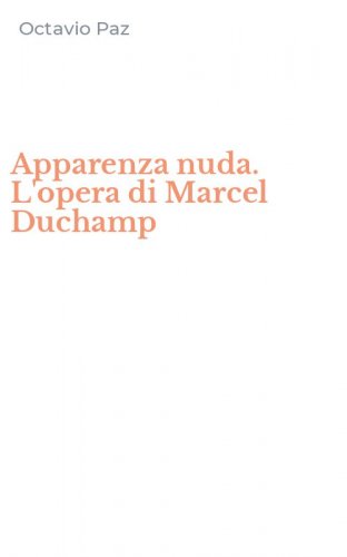 Apparenza nuda. L'opera di Marcel Duchamp