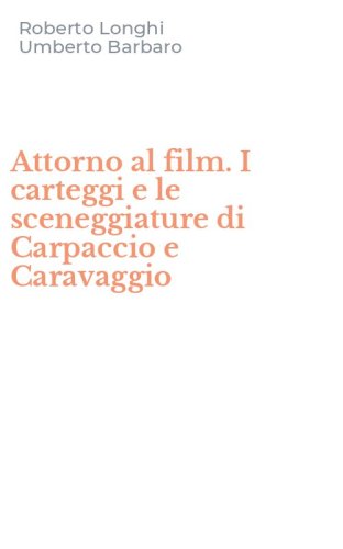 Attorno al film. I carteggi e le sceneggiature di Carpaccio e Caravaggio