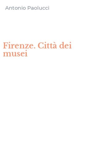 Firenze. Citt&agrave; dei musei