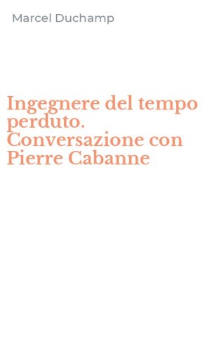 Ingegnere del tempo perduto. Conversazione con Pierre Cabanne