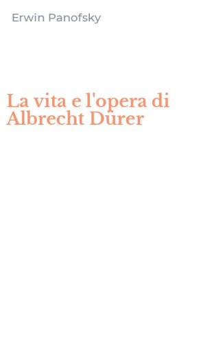 La vita e l'opera di Albrecht D&uuml;rer