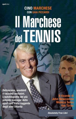 Il Marchese del tennis. Retroscena, aneddoti e racconti esclusivi. L'autobiografia del pi&ugrave; potente manager dello sport nell'Italia ruggente degli anni Ottanta