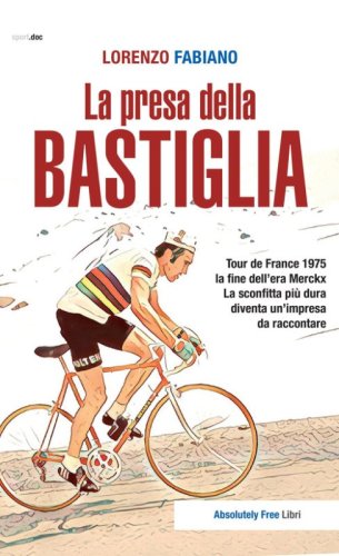 La presa della Bastiglia. Tour de France 1975: la fine dell'era Merckx. La sconfitta pi&ugrave; dura diventa un'impresa da raccontare