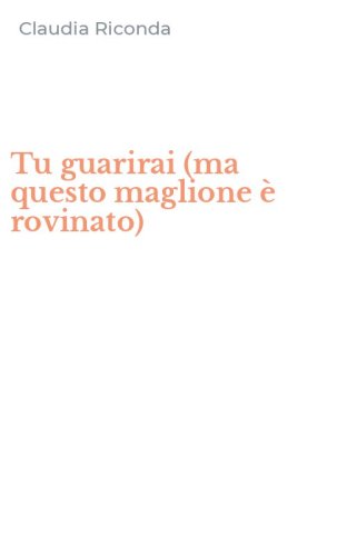 Tu guarirai (ma questo maglione &egrave; rovinato)