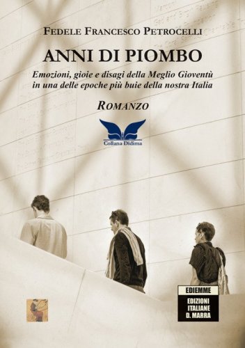 Anni di piombo. Emozioni, gioie e disagi della meglio giovent&ugrave; in una delle epoche pi&ugrave; buie della nostra Italia