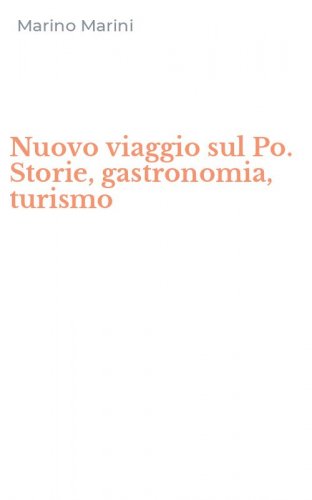 Nuovo viaggio sul Po. Storie, gastronomia, turismo
