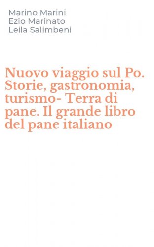 Nuovo viaggio sul Po. Storie, gastronomia, turismo-Terra di pane. Il grande libro del pane italiano