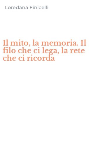 Il mito, la memoria. Il filo che ci lega, la rete che ci ricorda