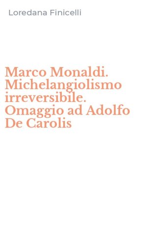 Marco Monaldi. Michelangiolismo irreversibile. Omaggio ad Adolfo De Carolis