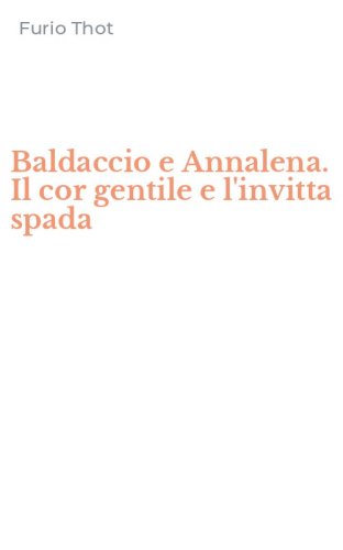 Baldaccio e Annalena. Il cor gentile e l'invitta spada