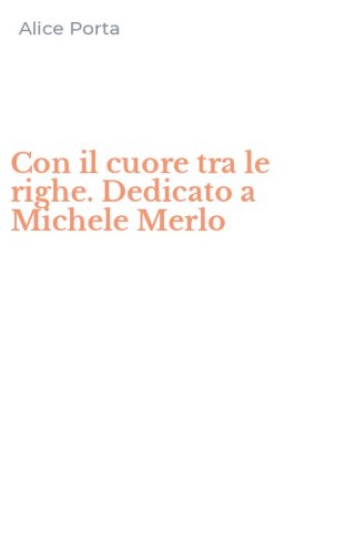 Con il cuore tra le righe. Dedicato a Michele Merlo
