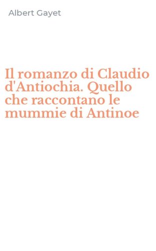 Il romanzo di Claudio d'Antiochia. Quello che raccontano le mummie di Antinoe