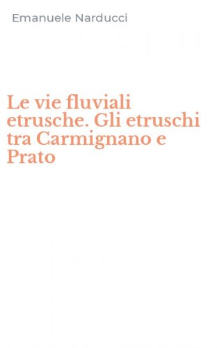 Le vie fluviali etrusche. Gli etruschi tra Carmignano e Prato