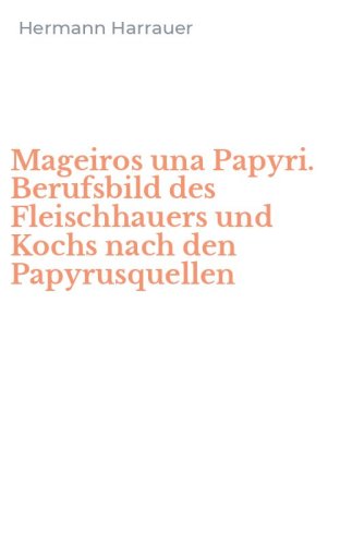 Mageiros una Papyri. Berufsbild des Fleischhauers und Kochs nach den Papyrusquellen
