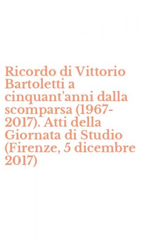 Ricordo di Vittorio Bartoletti a cinquant'anni dalla scomparsa (1967-2017). Atti della Giornata di Studio (Firenze, 5 dicembre 2017)