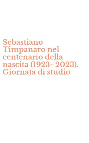 Sebastiano Timpanaro nel centenario della nascita (1923-2023). Giornata di studio