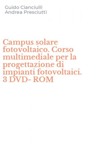 Campus solare fotovoltaico. Corso multimediale per la progettazione di impianti fotovoltaici. 3 DVD-ROM