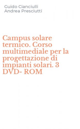Campus solare termico. Corso multimediale per la progettazione di impianti solari. 3 DVD-ROM