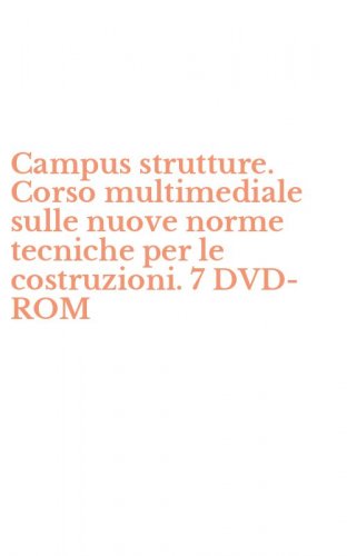 Campus strutture. Corso multimediale sulle nuove norme tecniche per le costruzioni. 7 DVD-ROM