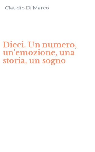 Dieci. Un numero, un'emozione, una storia, un sogno