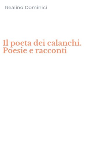 Il poeta dei calanchi. Poesie e racconti