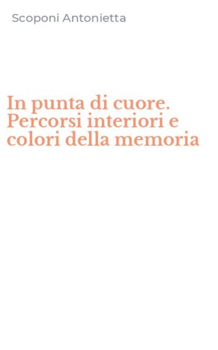 In punta di cuore. Percorsi interiori e colori della memoria