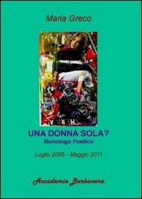 Una donna sola? Monologo poetico luglio 2005-maggio 2011