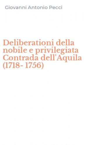 Deliberationi della nobile e privilegiata Contrada dell'Aquila (1718-1756)