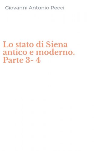 Lo stato di Siena antico e moderno. Parte 3-4