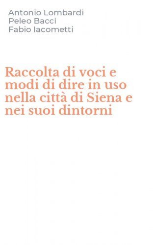 Raccolta di voci e modi di dire in uso nella citt&agrave; di Siena e nei suoi dintorni
