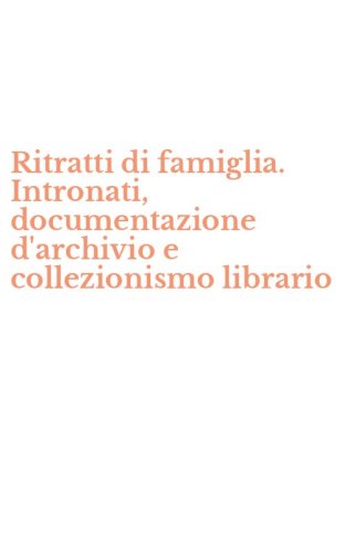 Ritratti di famiglia. Intronati, documentazione d'archivio e collezionismo librario