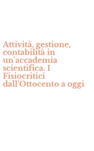 Attivit&agrave;, gestione, contabilit&agrave; in un'accademia scientifica. I Fisiocritici dall'Ottocento a oggi