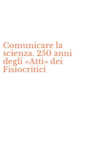 Comunicare la scienza. 250 anni degli &laquo;Atti&raquo; dei Fisiocritici