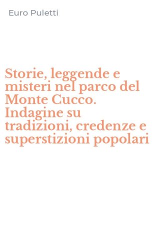Storie, leggende e misteri nel parco del Monte Cucco. Indagine su tradizioni, credenze e superstizioni popolari