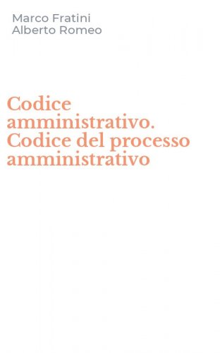 Codice amministrativo. Codice del processo amministrativo