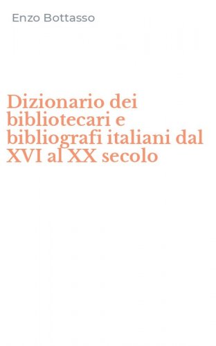 Dizionario dei bibliotecari e bibliografi italiani dal XVI al XX secolo