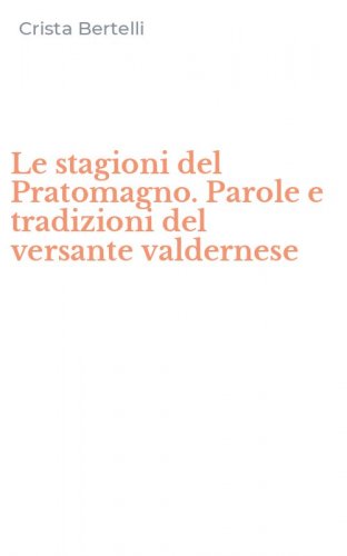 Le stagioni del Pratomagno. Parole e tradizioni del versante valdernese