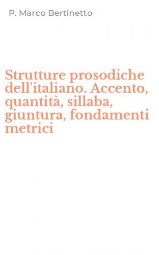 Strutture prosodiche dell'italiano. Accento, quantit&agrave;, sillaba, giuntura, fondamenti metrici