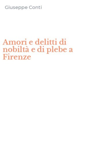 Amori e delitti di nobilt&agrave; e di plebe a Firenze