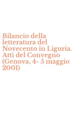 Bilancio della letteratura del Novecento in Liguria. Atti del Convegno (Genova, 4-5 maggio 2001)