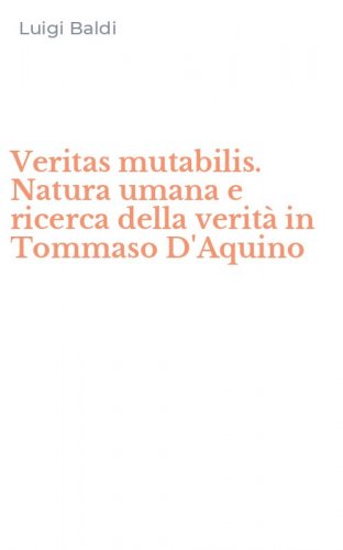 Veritas mutabilis. Natura umana e ricerca della verit&agrave; in Tommaso D'Aquino