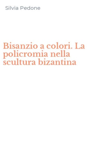 Bisanzio a colori. La policromia nella scultura bizantina