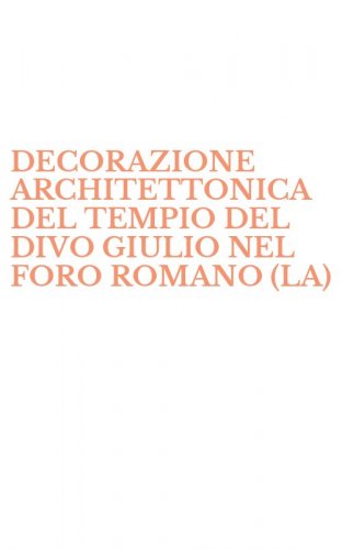 DECORAZIONE ARCHITETTONICA DEL TEMPIO DEL DIVO GIULIO NEL FORO ROMANO (LA)