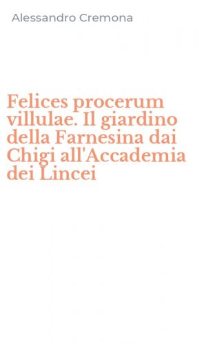 Felices procerum villulae. Il giardino della Farnesina dai Chigi all'Accademia dei Lincei