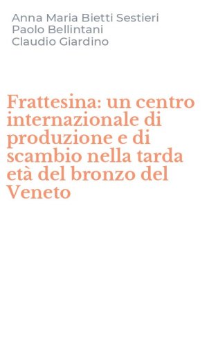 Frattesina: un centro internazionale di produzione e di scambio nella tarda et&agrave; del bronzo del Veneto