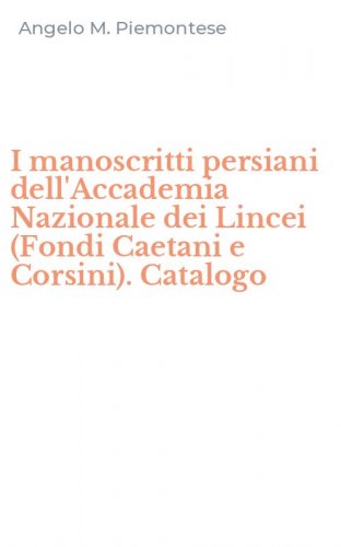 I manoscritti persiani dell'Accademia Nazionale dei Lincei (Fondi Caetani e Corsini). Catalogo