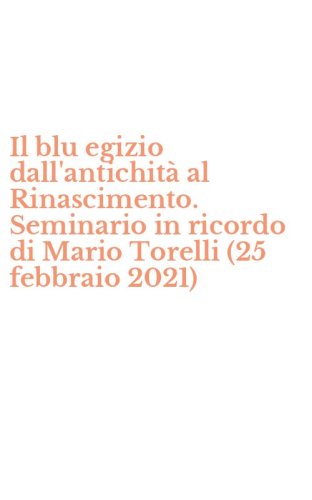 Il blu egizio dall'antichit&agrave; al Rinascimento. Seminario in ricordo di Mario Torelli (25 febbraio 2021)