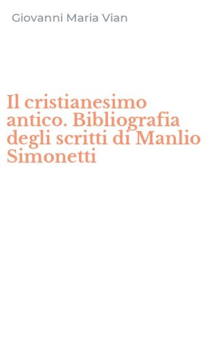 Il cristianesimo antico. Bibliografia degli scritti di Manlio Simonetti