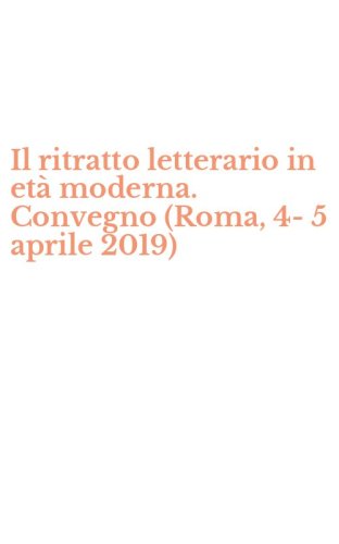 Il ritratto letterario in et&agrave; moderna. Convegno (Roma, 4-5 aprile 2019)